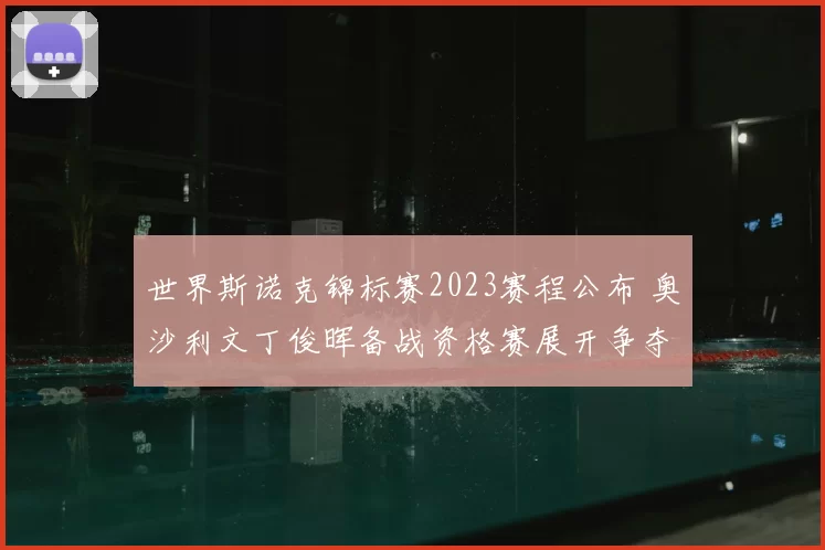 世界斯诺克锦标赛2023赛程公布 奥沙利文丁俊晖备战资格赛展开争夺