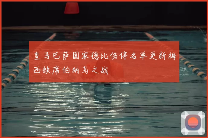 皇马巴萨国家德比伤停名单更新梅西缺席伯纳乌之战