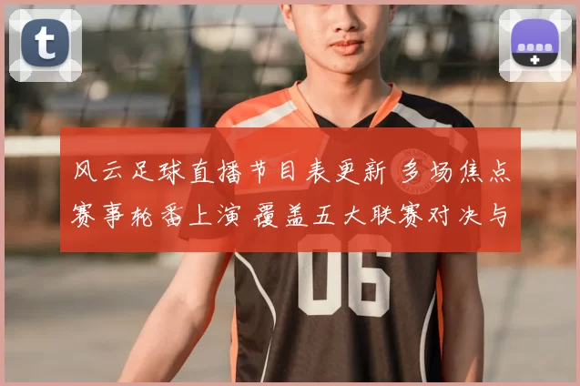 风云足球直播节目表更新 多场焦点赛事轮番上演 覆盖五大联赛对决与杯赛看点