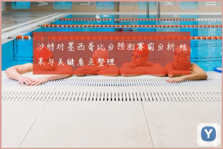 沙特对墨西哥比分预测赛前分析 结果与关键看点整理