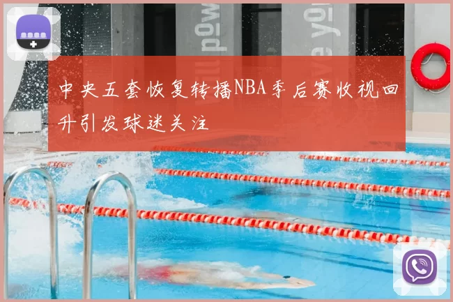 中央五套恢复转播NBA季后赛收视回升引发球迷关注
