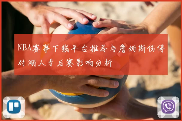 NBA赛事下载平台推荐与詹姆斯伤停对湖人季后赛影响分析