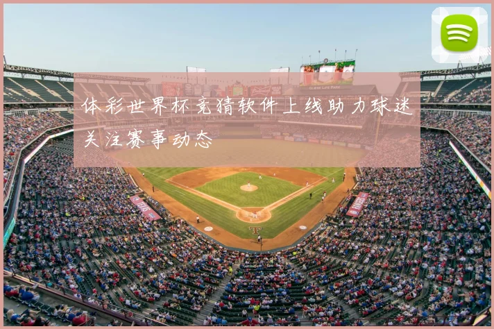 体彩世界杯竞猜软件上线助力球迷关注赛事动态