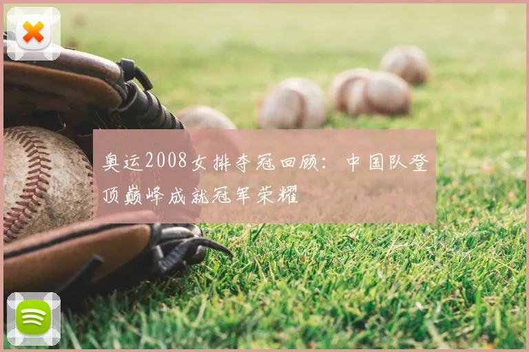 奥运2008女排夺冠回顾:中国队登顶巅峰成就冠军荣耀
