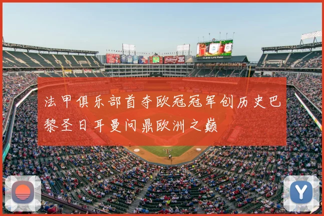 法甲俱乐部首夺欧冠冠军创历史巴黎圣日耳曼问鼎欧洲之巅