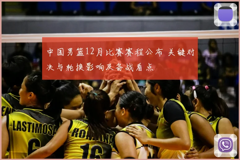 中国男篮12月比赛赛程公布 关键对决与轮换影响及备战看点