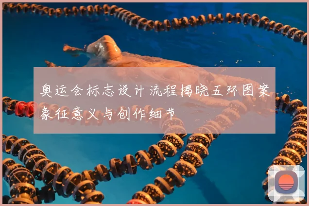 奥运会标志设计流程揭晓五环图案象征意义与创作细节