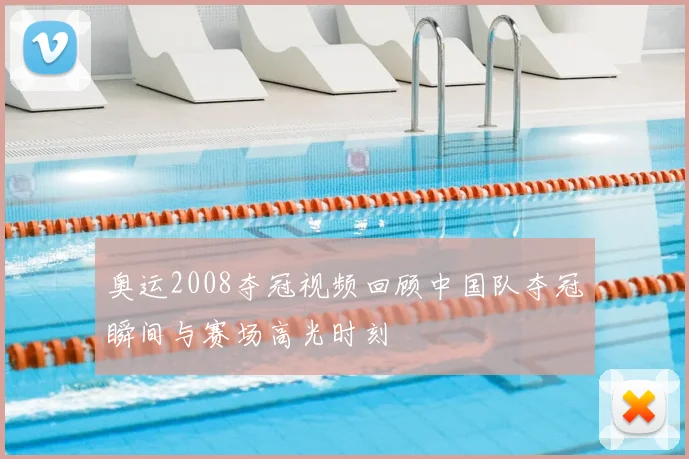奥运2008夺冠视频回顾中国队夺冠瞬间与赛场高光时刻